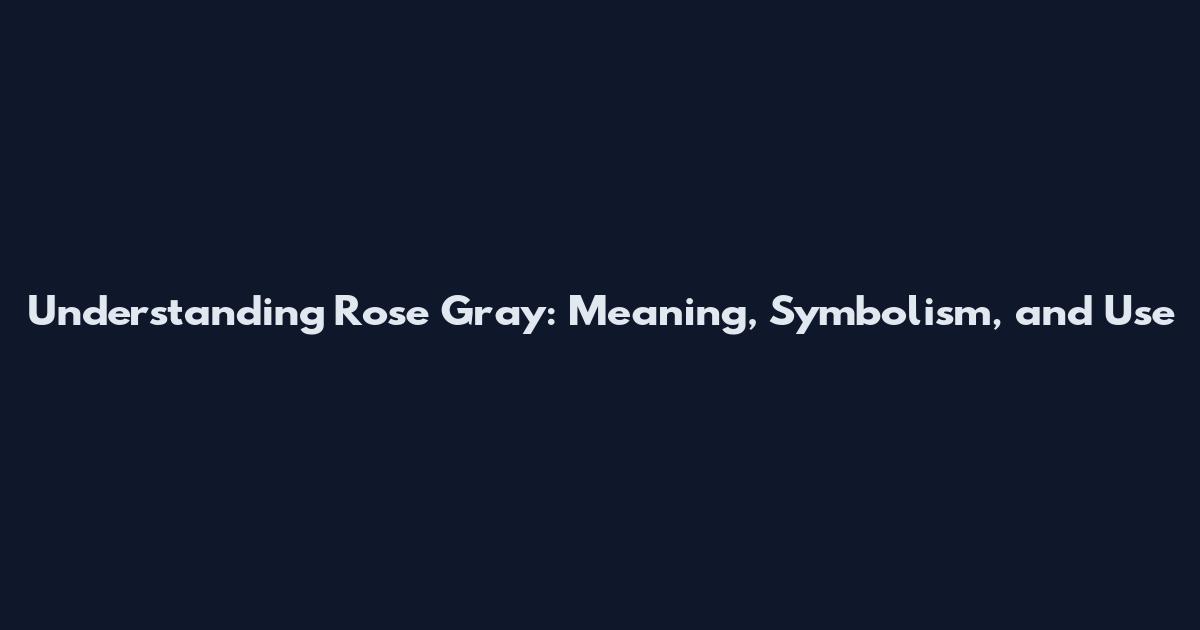 Understanding Rose Gray: Meaning, Symbolism, and Use