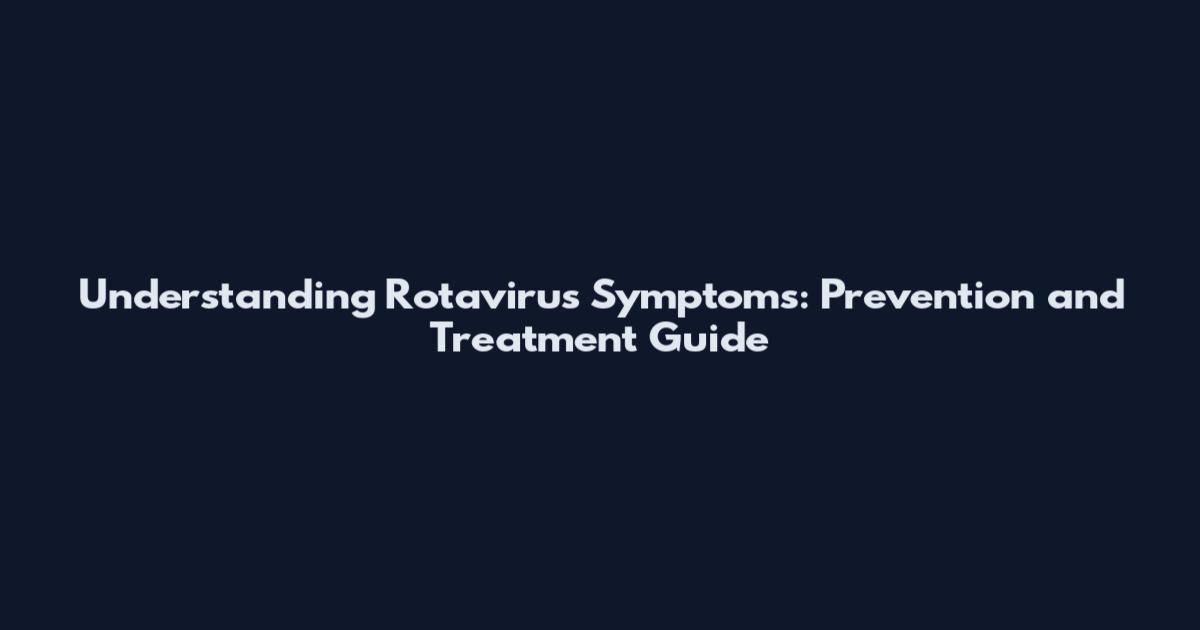 Understanding Rotavirus Symptoms: Prevention and Treatment Guide