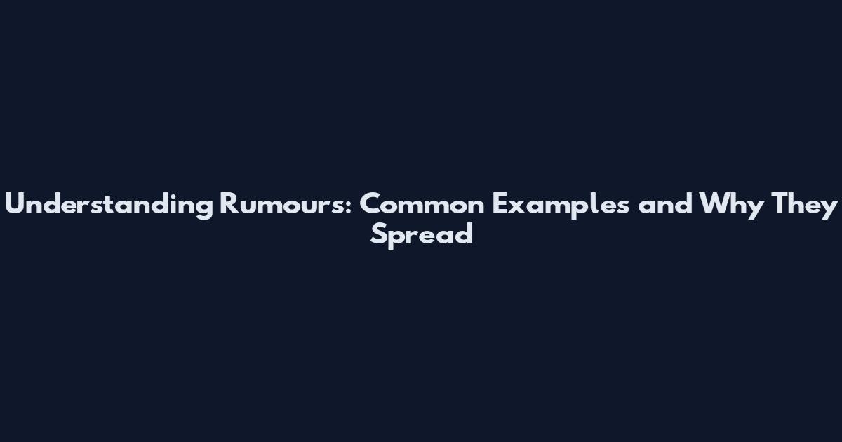 Understanding Rumours: Common Examples and Why They Spread