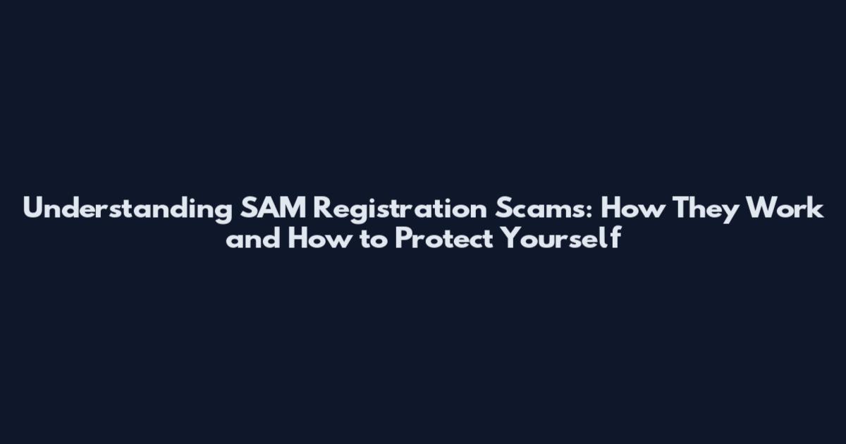 Understanding SAM Registration Scams: How They Work and How to Protect Yourself
