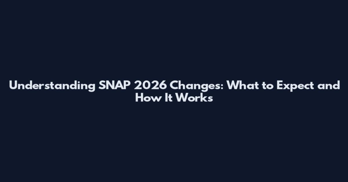 Understanding SNAP 2026 Changes: What to Expect and How It Works