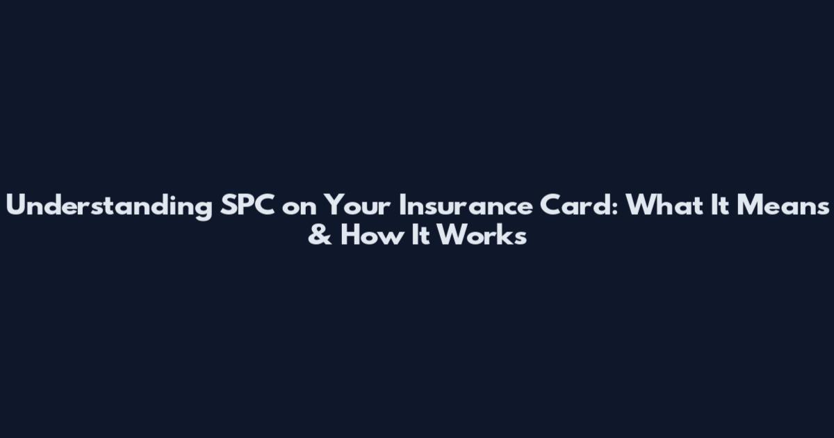 Understanding SPC on Your Insurance Card: What It Means & How It Works