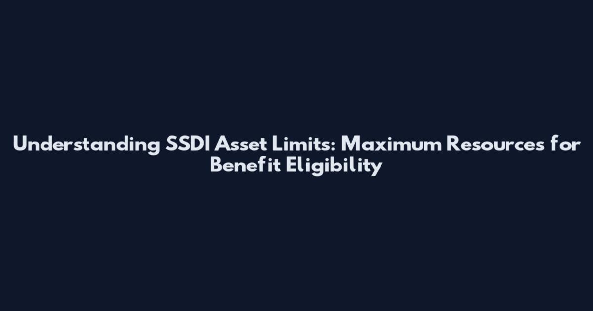 Understanding SSDI Asset Limits: Maximum Resources for Benefit Eligibility