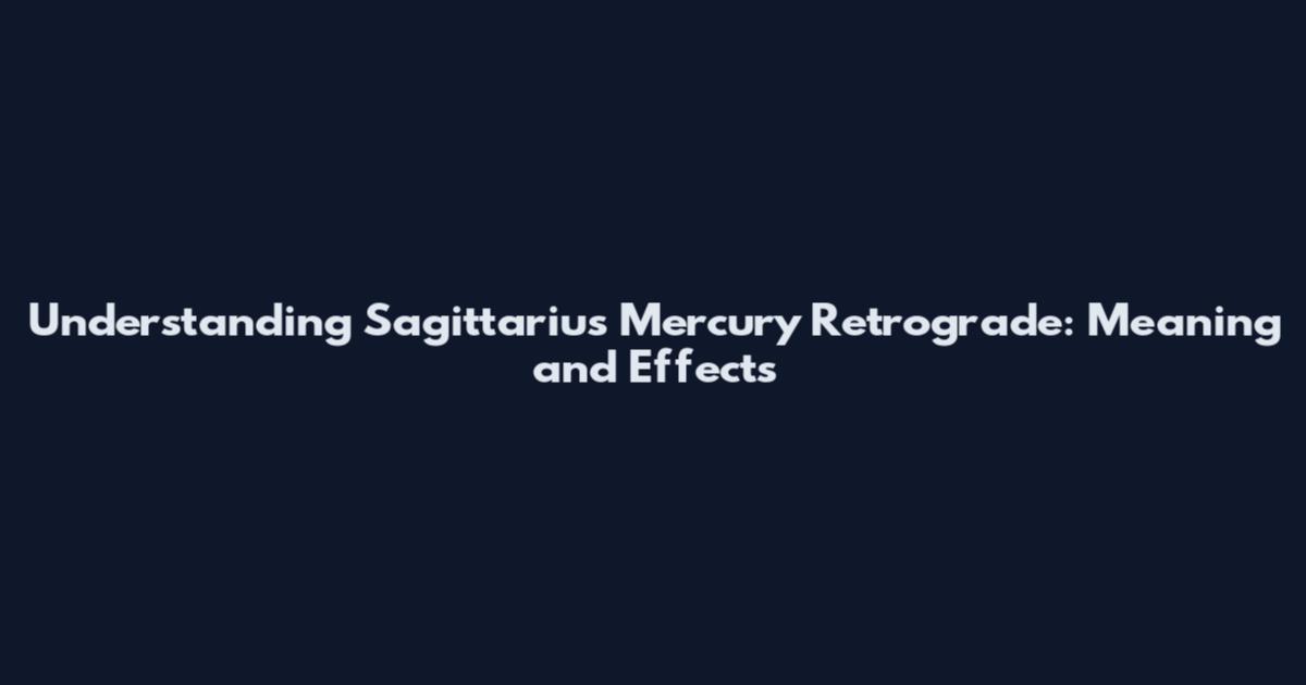 Understanding Sagittarius Mercury Retrograde: Meaning and Effects