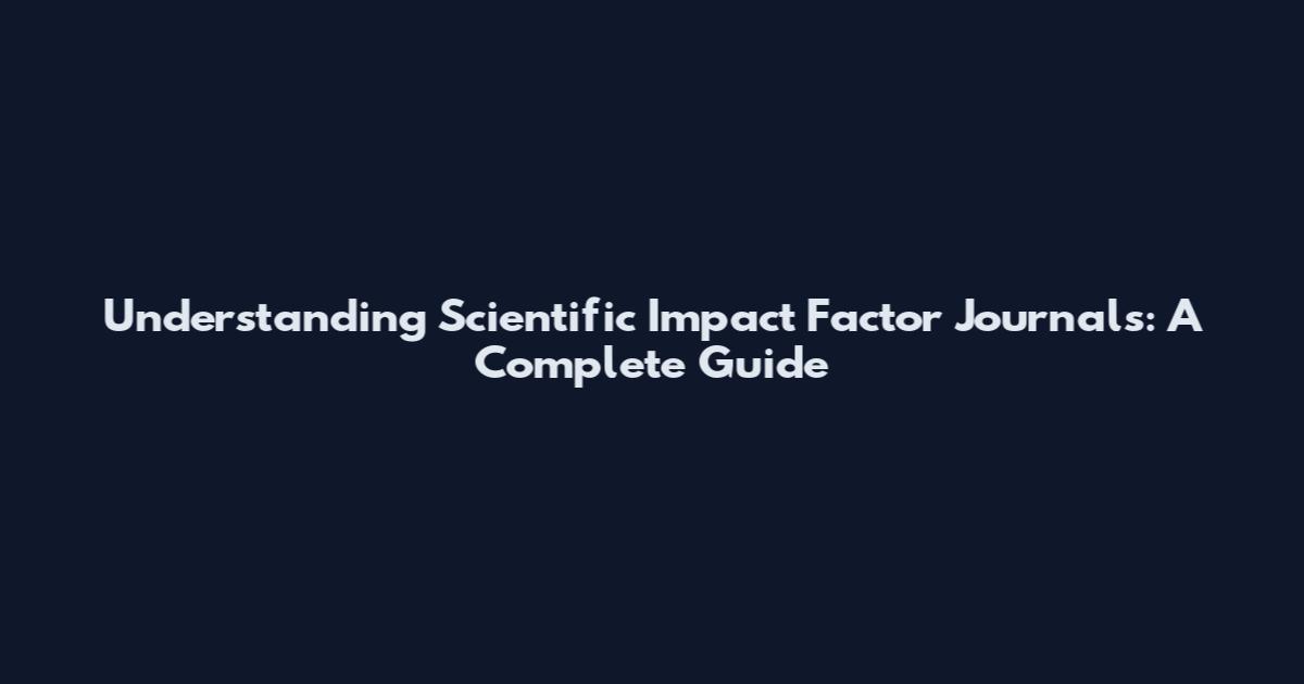 Understanding Scientific Impact Factor Journals: A Complete Guide