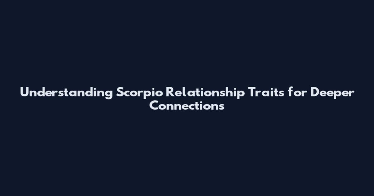 Understanding Scorpio Relationship Traits for Deeper Connections