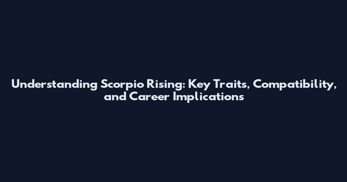 Understanding Scorpio Rising: Key Traits, Compatibility, and Career Implications