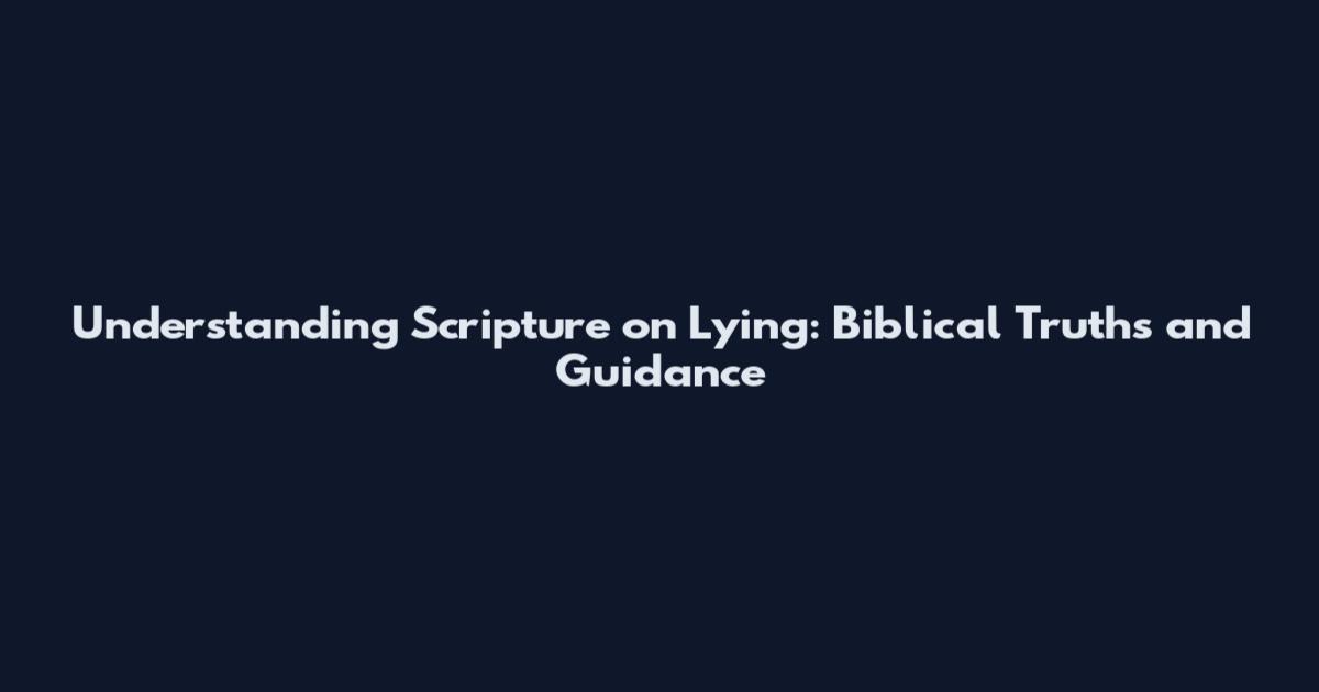 Understanding Scripture on Lying: Biblical Truths and Guidance