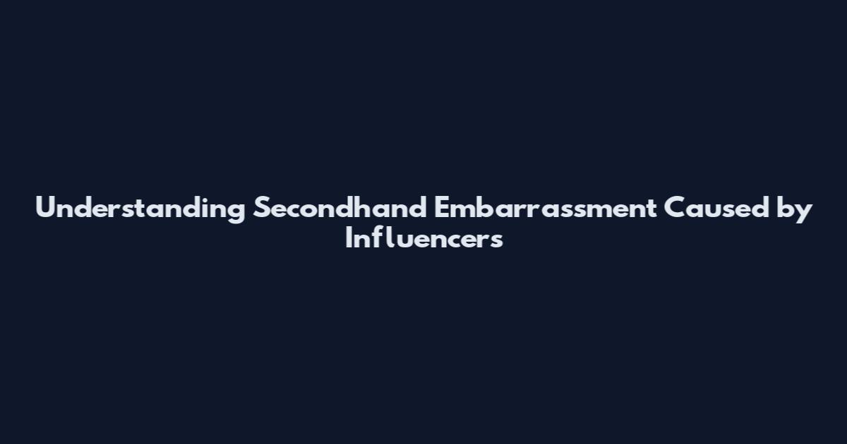 Understanding Secondhand Embarrassment Caused by Influencers
