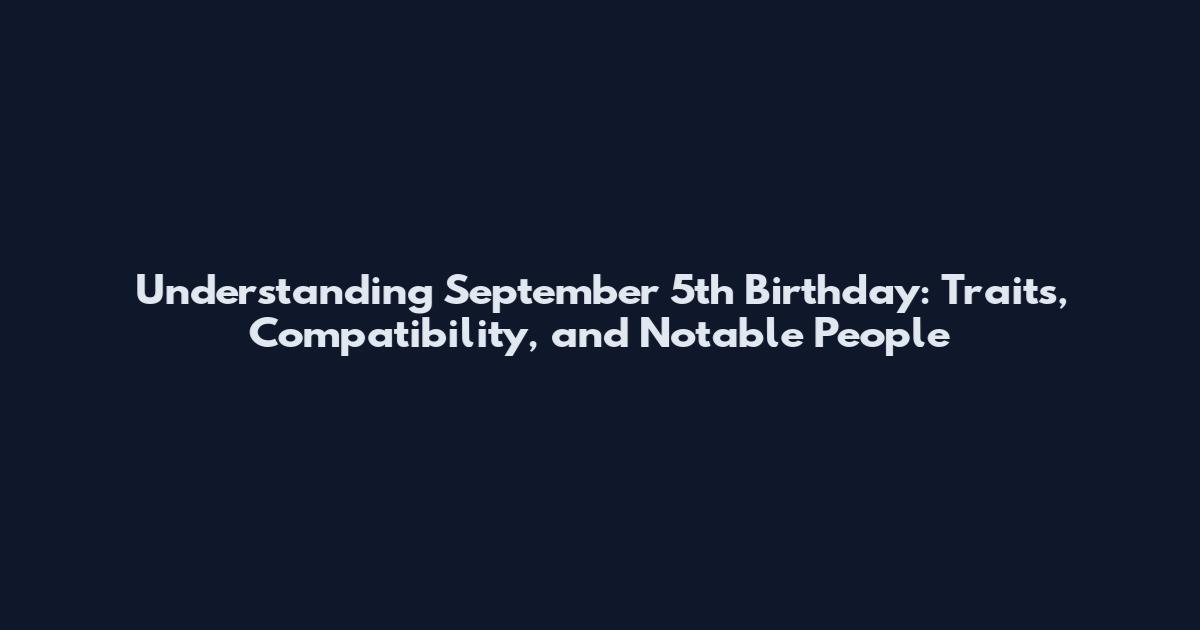 Understanding September 5th Birthday: Traits, Compatibility, and Notable People