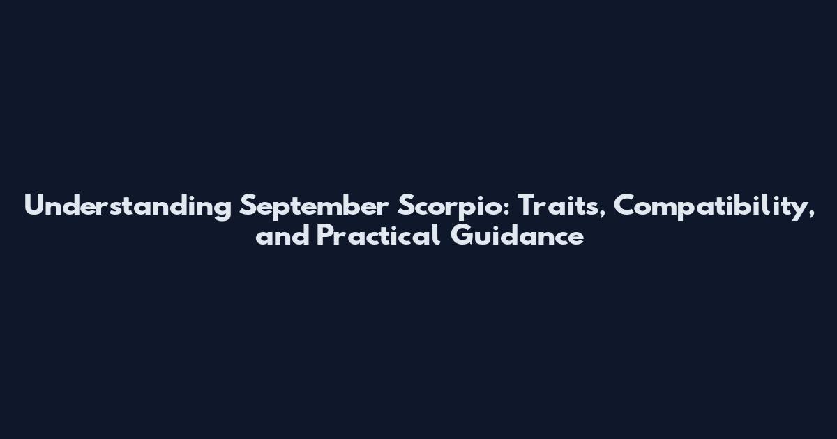Understanding September Scorpio: Traits, Compatibility, and Practical Guidance