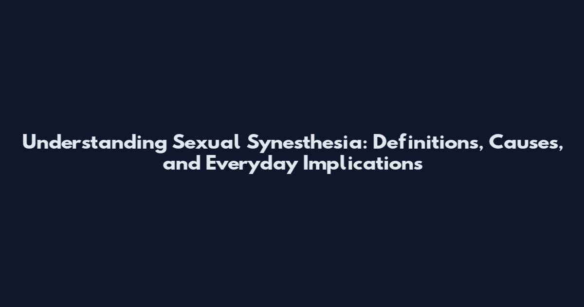 Understanding Sexual Synesthesia: Definitions, Causes, and Everyday Implications