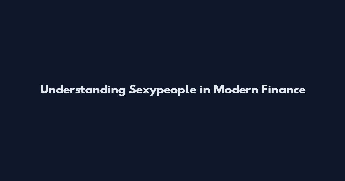 Understanding Sexypeople in Modern Finance