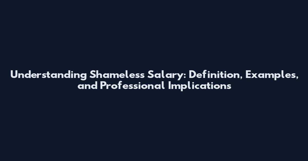 Understanding Shameless Salary: Definition, Examples, and Professional Implications