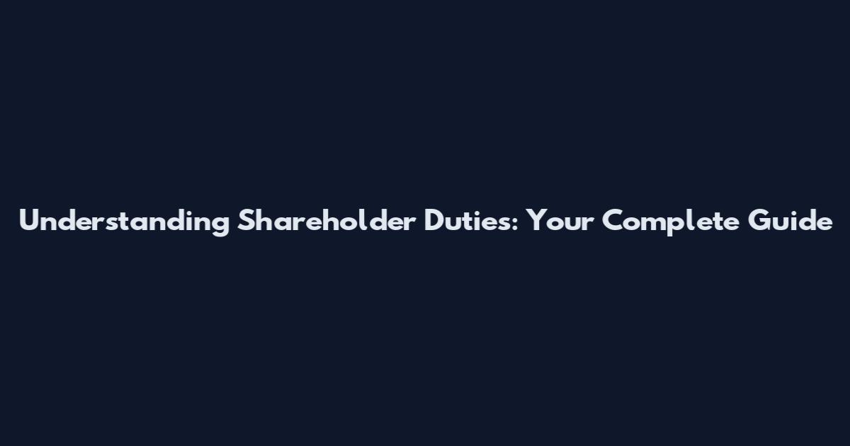 Understanding Shareholder Duties: Your Complete Guide