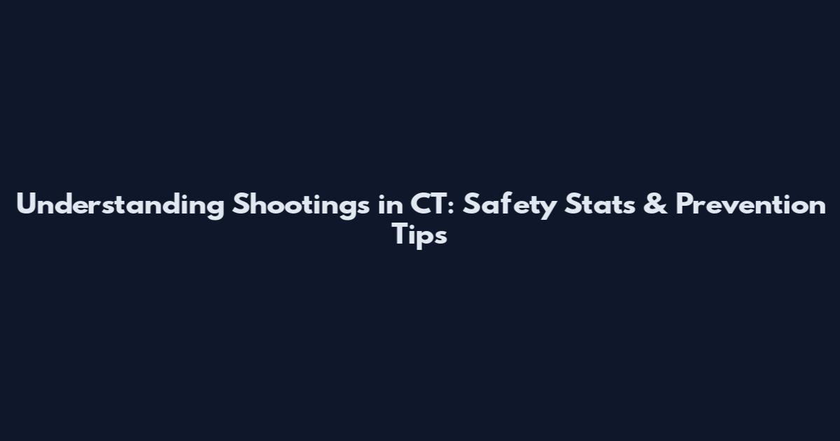 Understanding Shootings in CT: Safety Stats & Prevention Tips