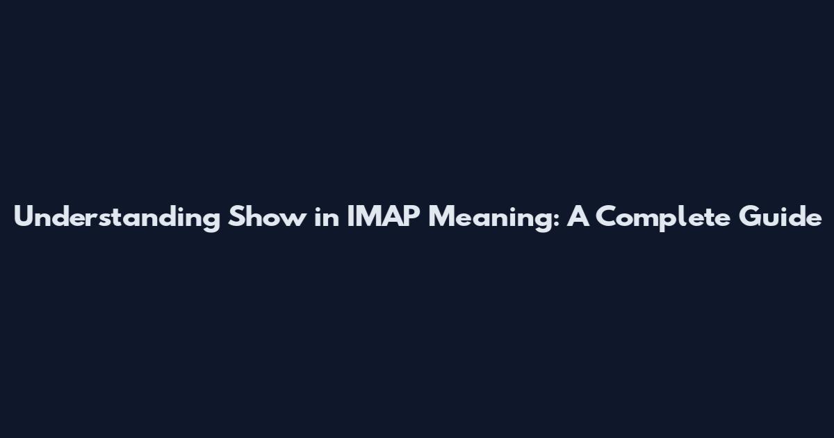 Understanding Show in IMAP Meaning: A Complete Guide