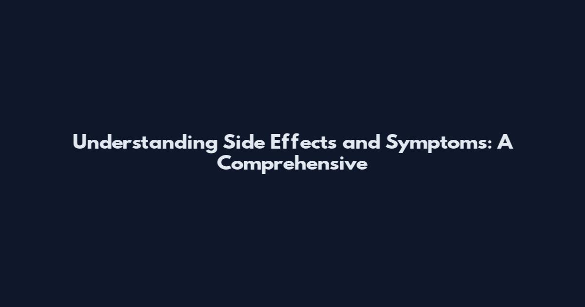 Understanding Side Effects and Symptoms: A Comprehensive