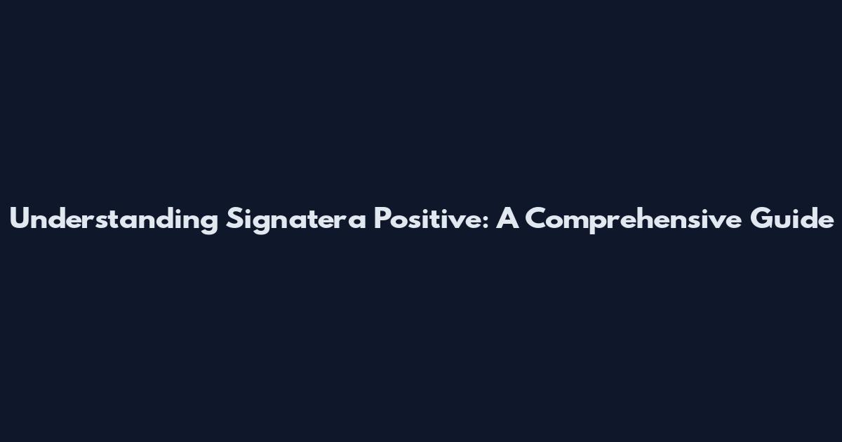 Understanding Signatera Positive: A Comprehensive Guide