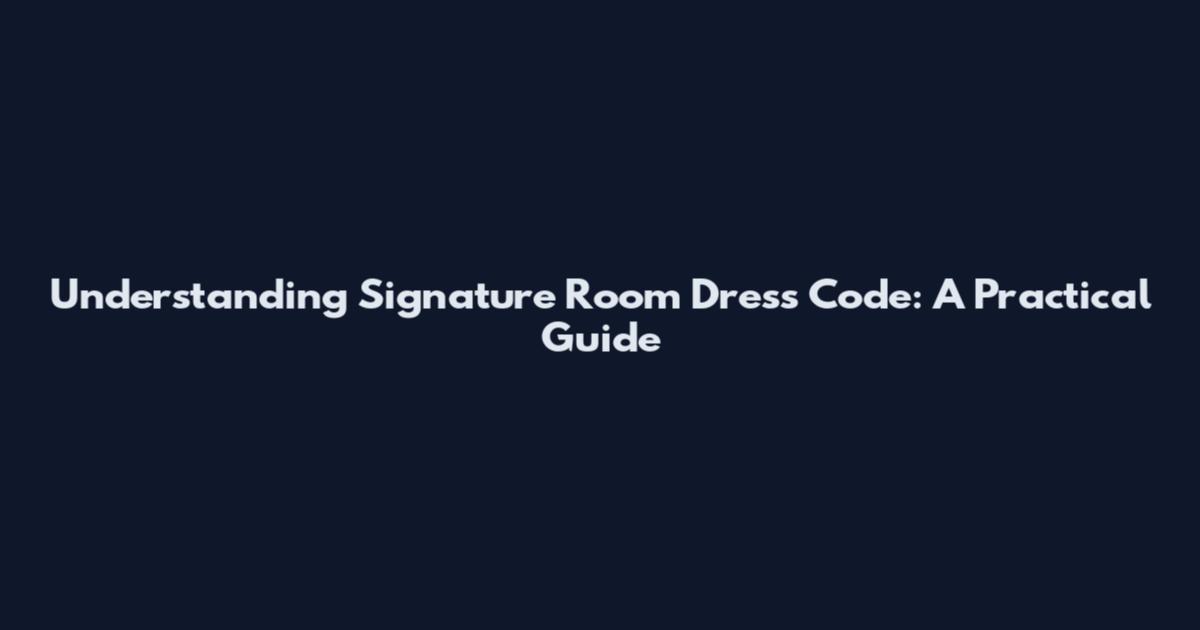 Understanding Signature Room Dress Code: A Practical Guide