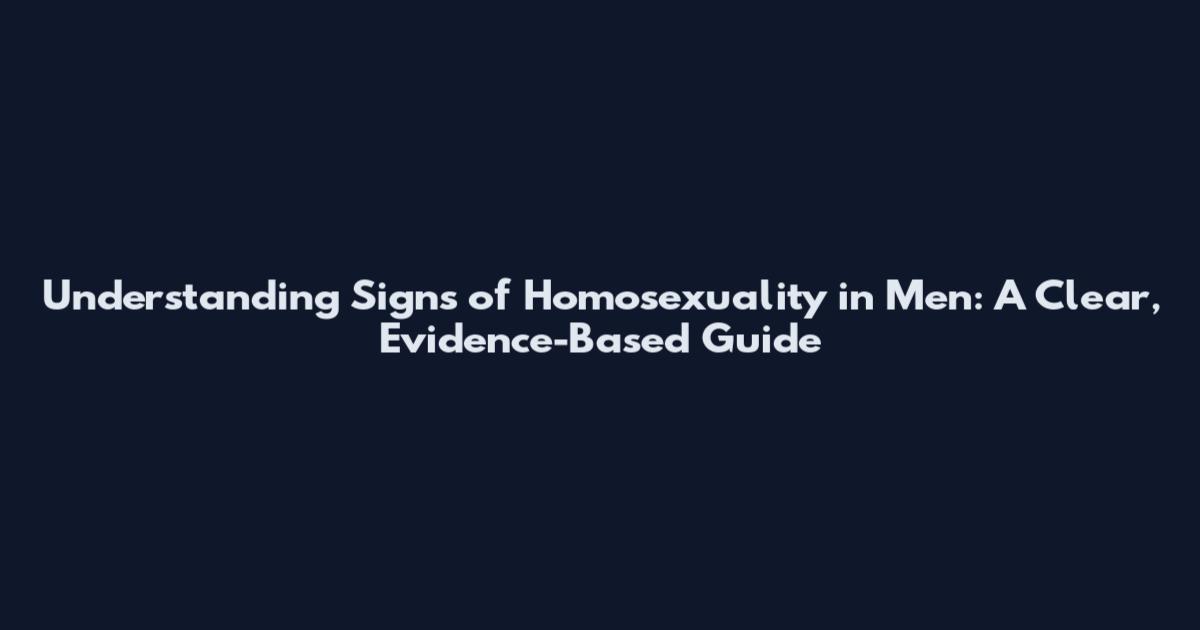 Understanding Signs of Homosexuality in Men: A Clear, Evidence-Based Guide