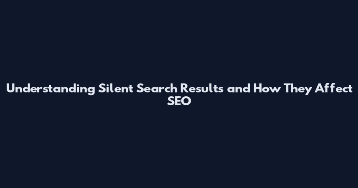 Understanding Silent Search Results and How They Affect SEO