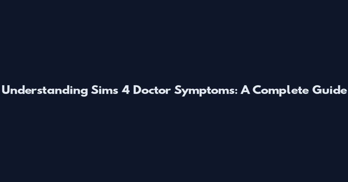 Understanding Sims 4 Doctor Symptoms: A Complete Guide