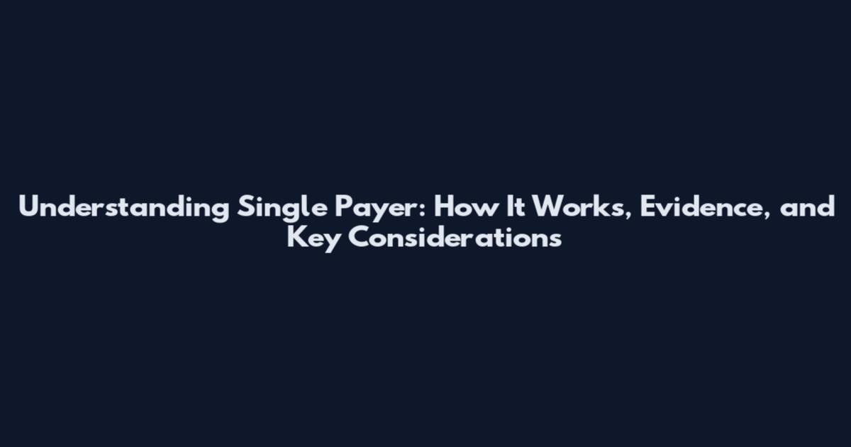 Understanding Single Payer: How It Works, Evidence, and Key Considerations