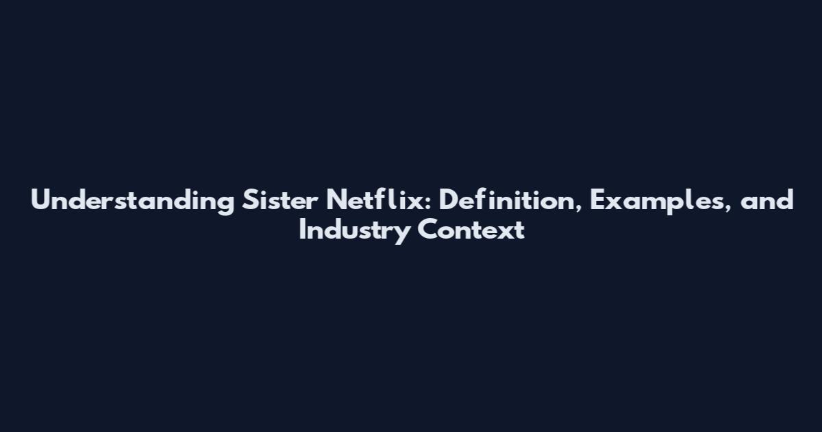 Understanding Sister Netflix: Definition, Examples, and Industry Context