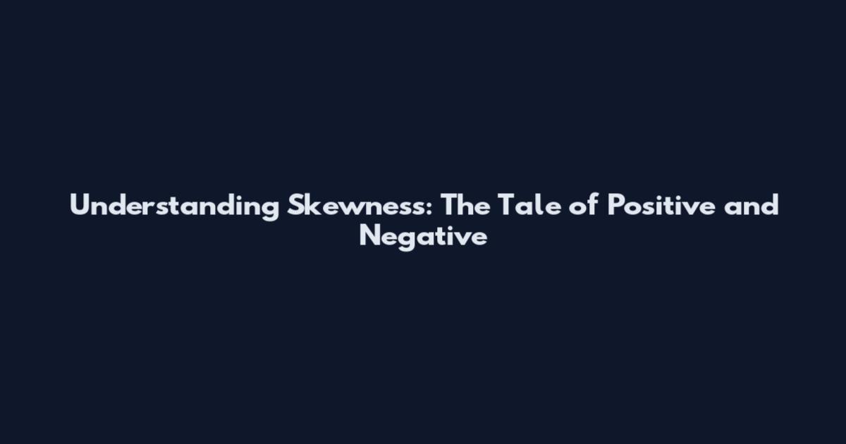 Understanding Skewness: The Tale of Positive and Negative