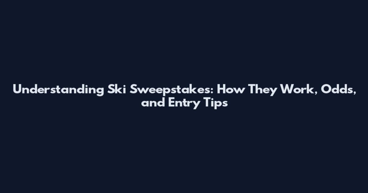 Understanding Ski Sweepstakes: How They Work, Odds, and Entry Tips