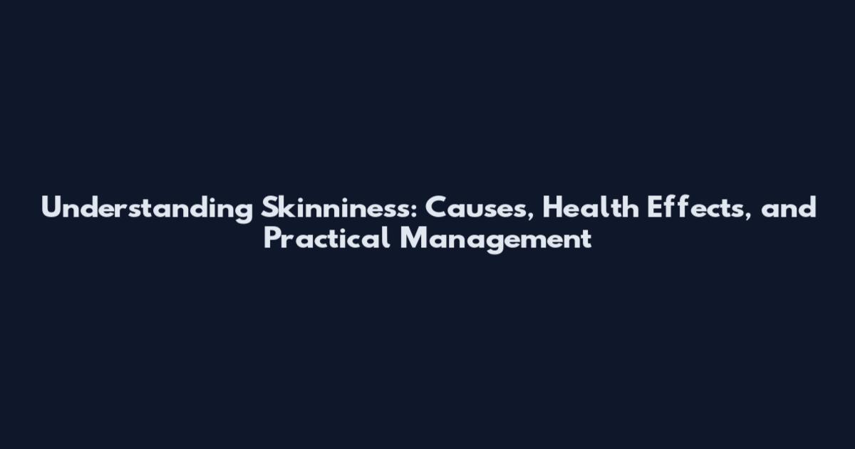 Understanding Skinniness: Causes, Health Effects, and Practical Management