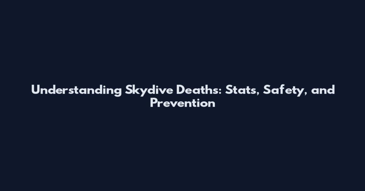 Understanding Skydive Deaths: Stats, Safety, and Prevention