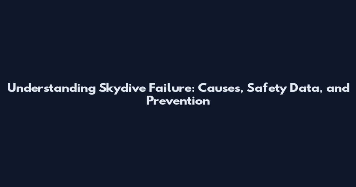 Understanding Skydive Failure: Causes, Safety Data, and Prevention