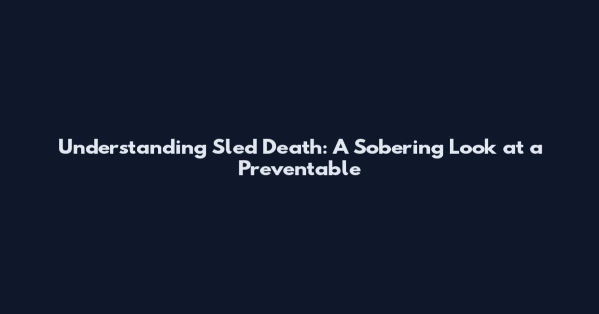 Understanding Sled Death: A Sobering Look at a Preventable