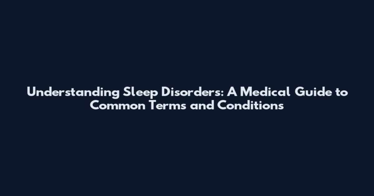 Understanding Sleep Disorders: A Medical Guide to Common Terms and Conditions