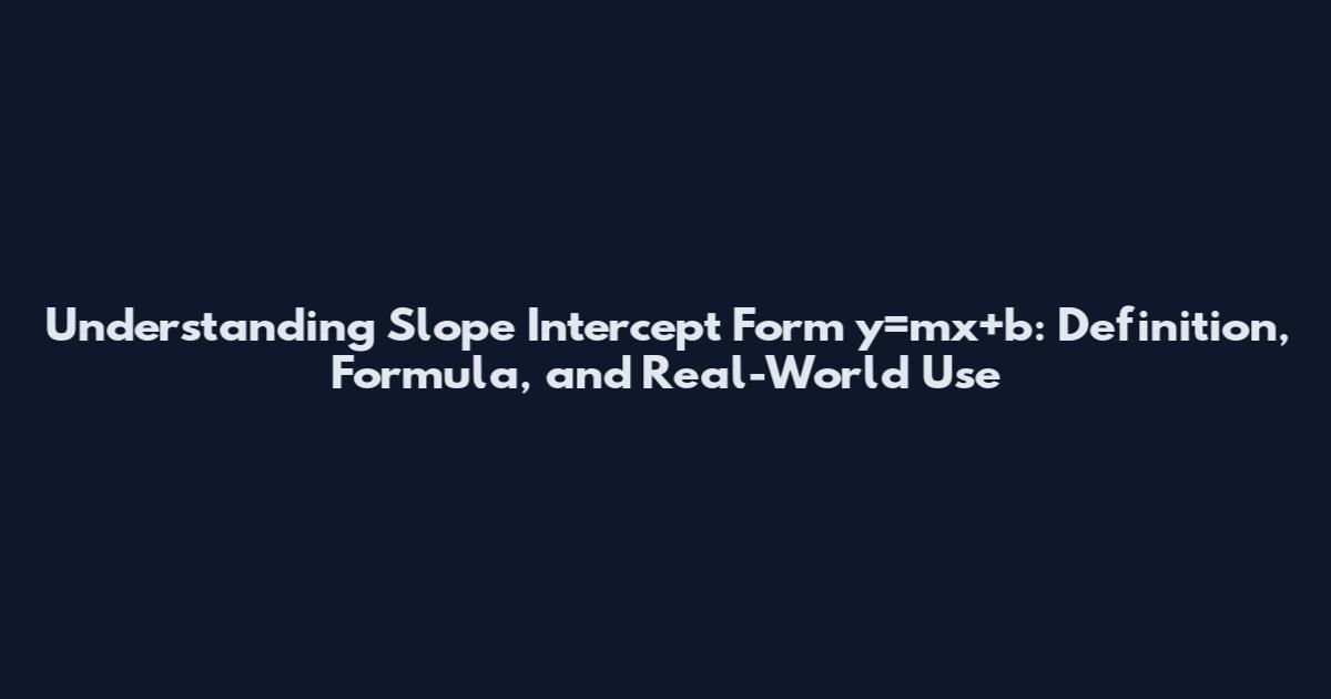 Understanding Slope Intercept Form y=mx+b: Definition, Formula, and Real-World Use