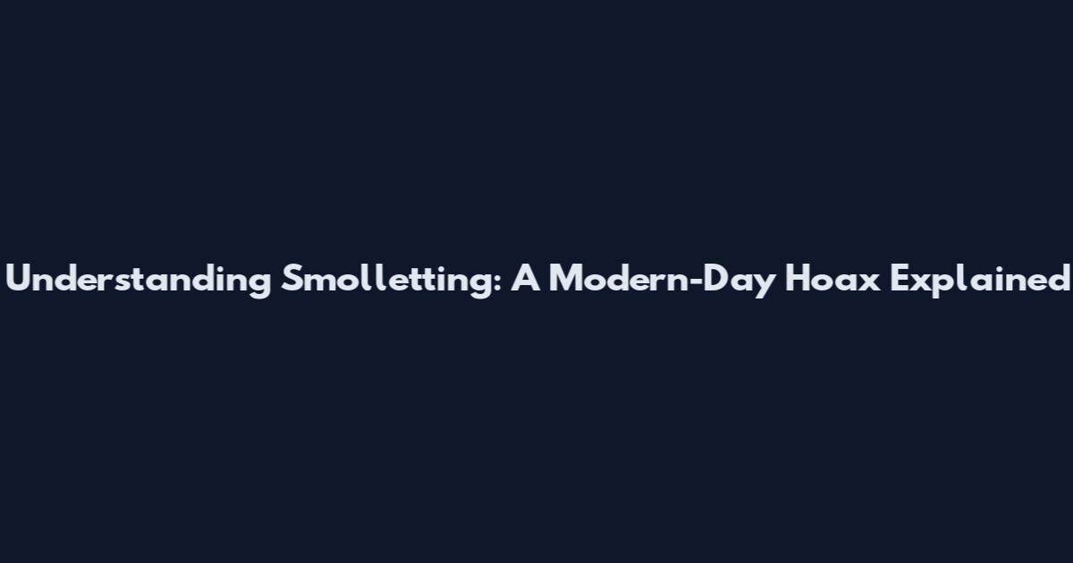 Understanding Smolletting: A Modern-Day Hoax Explained