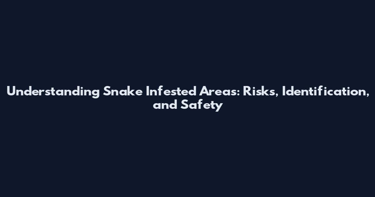 Understanding Snake Infested Areas: Risks, Identification, and Safety