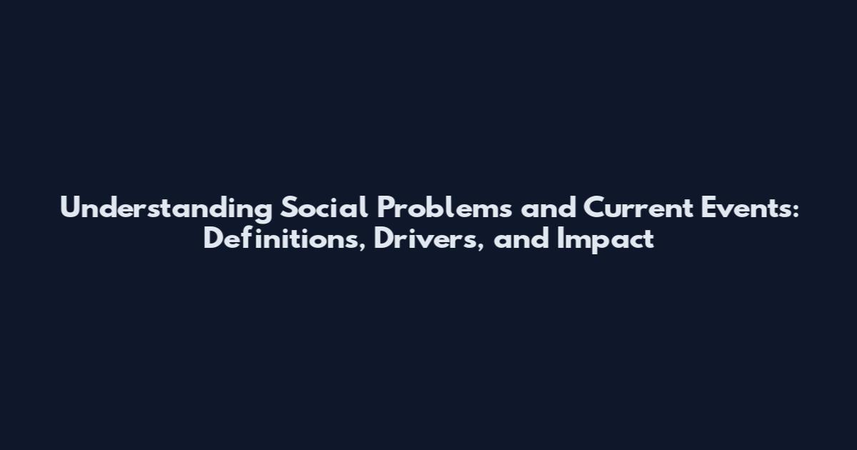 Understanding Social Problems and Current Events: Definitions, Drivers, and Impact