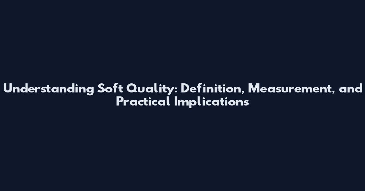 Understanding Soft Quality: Definition, Measurement, and Practical Implications