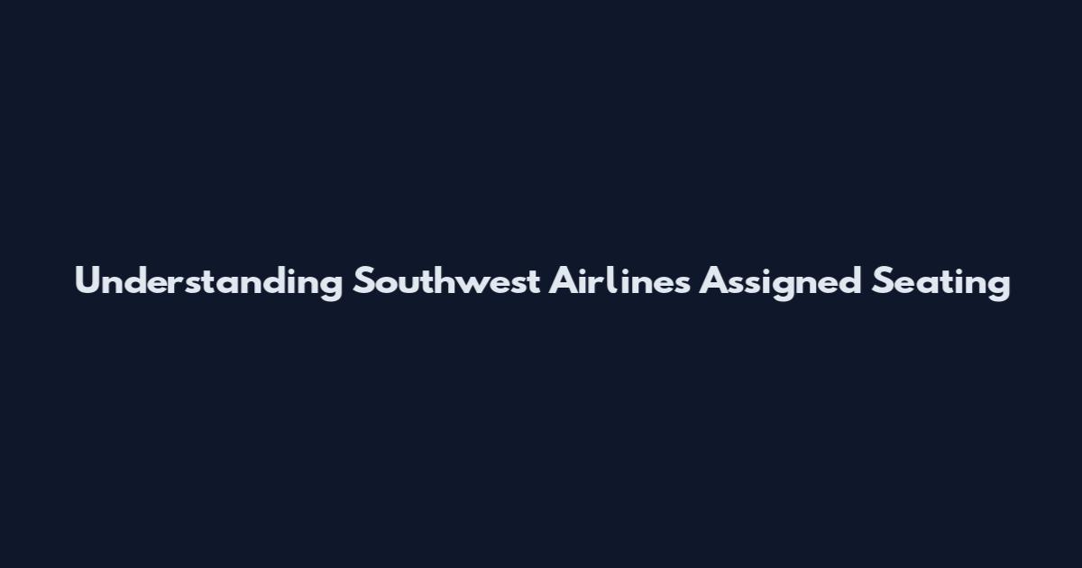 Understanding Southwest Airlines Assigned Seating