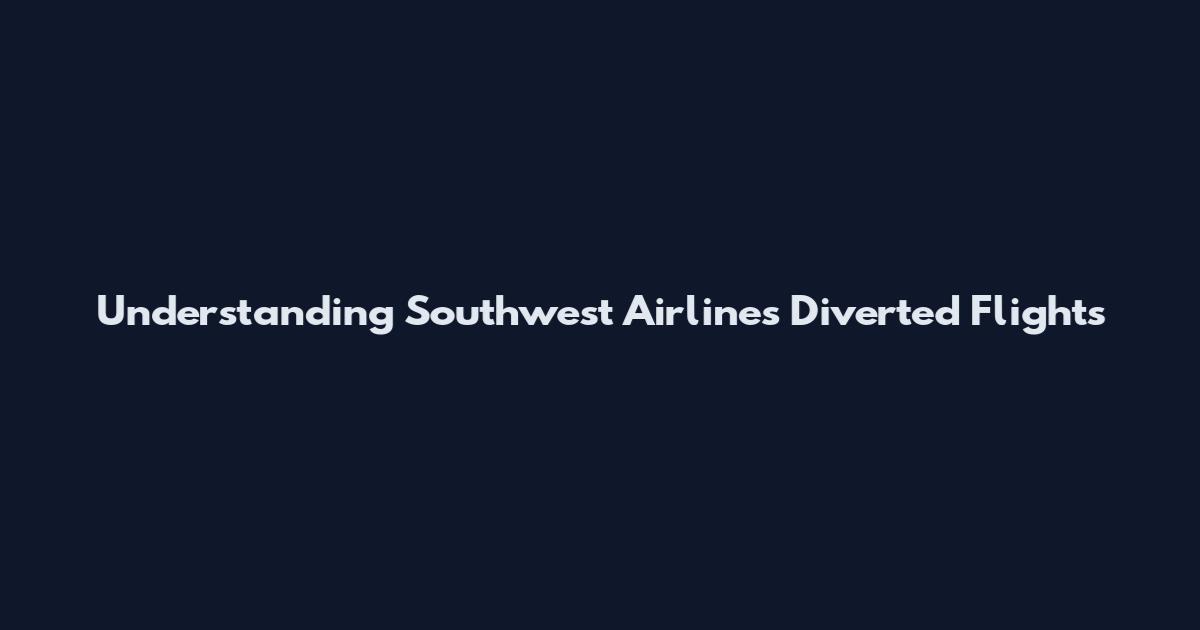 Understanding Southwest Airlines Diverted Flights