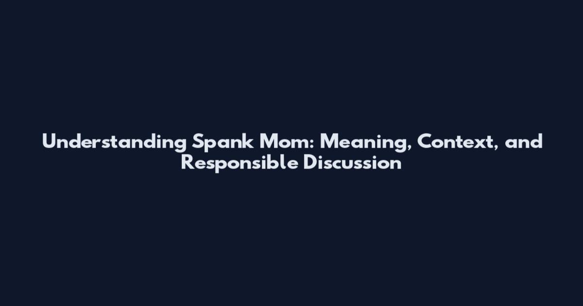 Understanding Spank Mom: Meaning, Context, and Responsible Discussion
