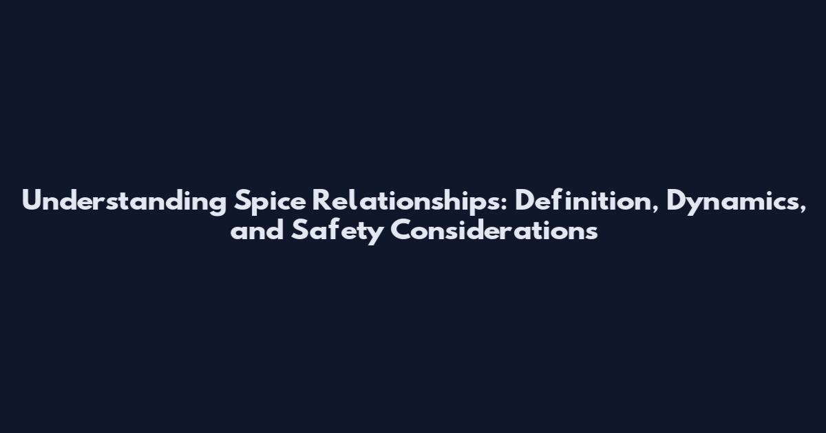 Understanding Spice Relationships: Definition, Dynamics, and Safety Considerations