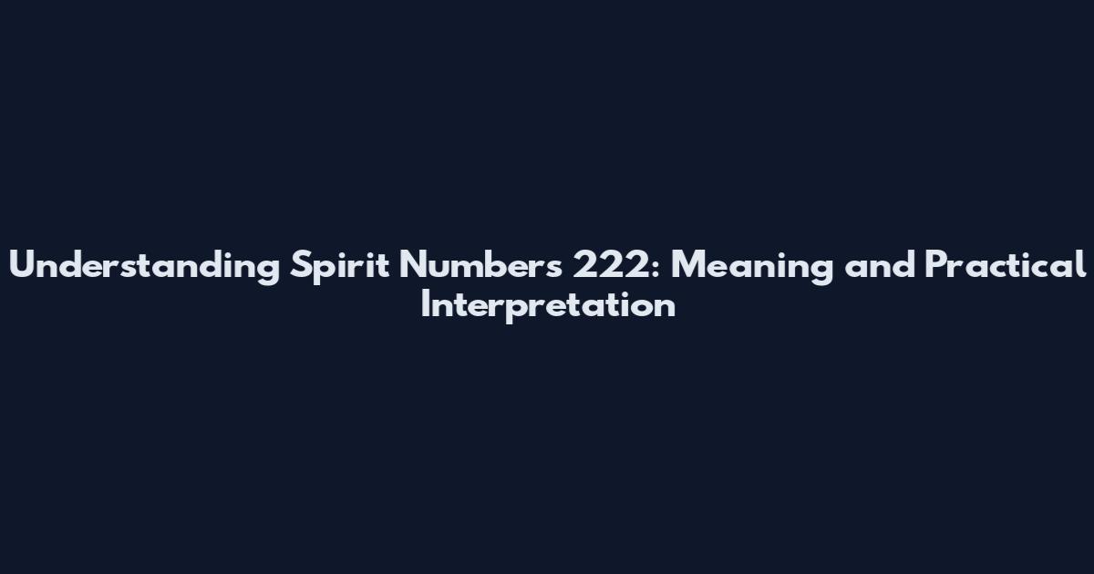 Understanding Spirit Numbers 222: Meaning and Practical Interpretation