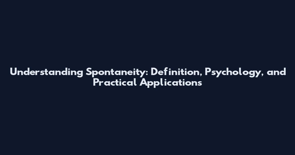Understanding Spontaneity: Definition, Psychology, and Practical Applications