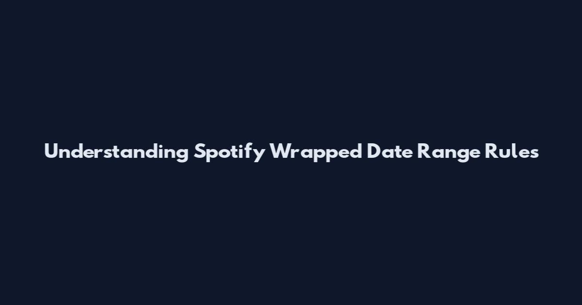 Understanding Spotify Wrapped Date Range Rules