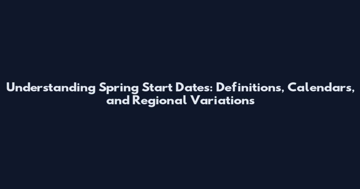 Understanding Spring Start Dates: Definitions, Calendars, and Regional Variations