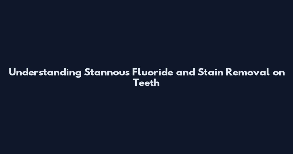 Understanding Stannous Fluoride and Stain Removal on Teeth